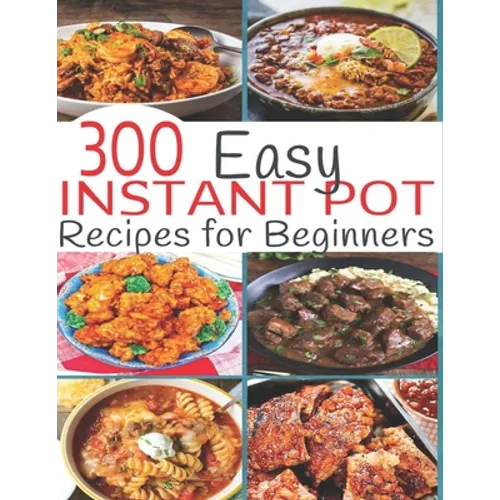 300 Instant Pot Recipes: Recipes for Beginners - Paperback