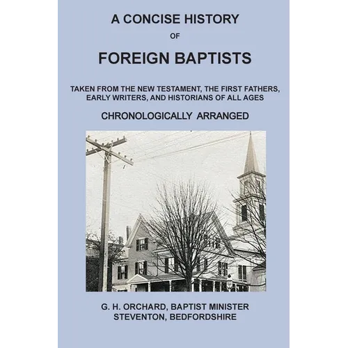 A Concise History of Foreign Baptists: Taken From the New Testament, The First Fathers, Early Writers, and Historians of All Ages - Paperback