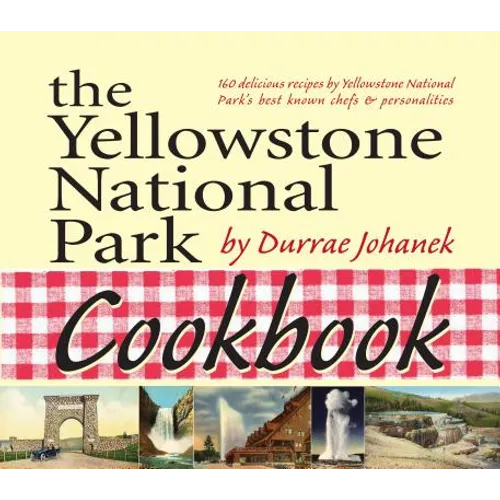 The Yellowstone National Park Cookbook: 125 Delicious Recipes by Yellowstone National Park - Paperback