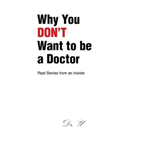 Why You DON'T Want to be a Doctor: Real Stories from an Insider - Paperback