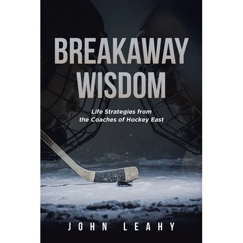 Breakaway Wisdom: Life Strategies from the Coaches of Hockey East - Paperback