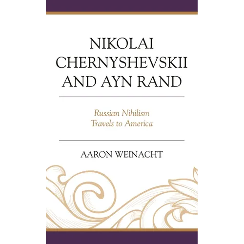 Nikolai Chernyshevskii and Ayn Rand: Russian Nihilism Travels to America - Hardcover