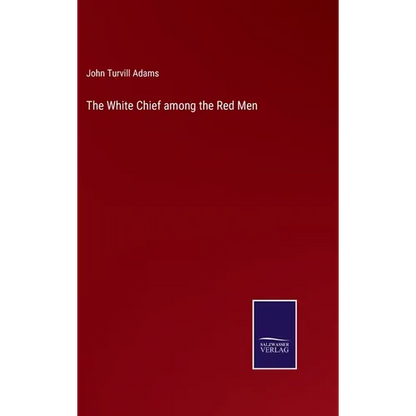The White Chief among the Red Men - Hardcover