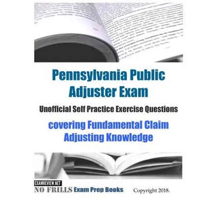 Pennsylvania Public Adjuster Exam Unofficial Self Practice Exercise Questions: covering Fundamental Claim Adjusting Knowledge - Paperback