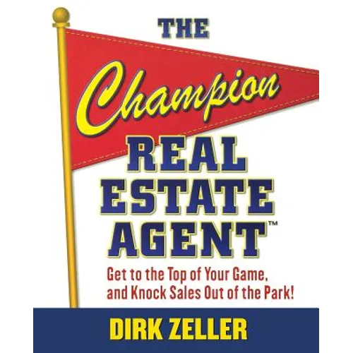 The Champion Real Estate Agent: Get to the Top of Your Game and Knock Sales Out of the Park - Paperback