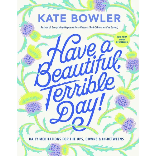 Have a Beautiful, Terrible Day!: Daily Meditations for the Ups, Downs & In-Betweens - Hardcover