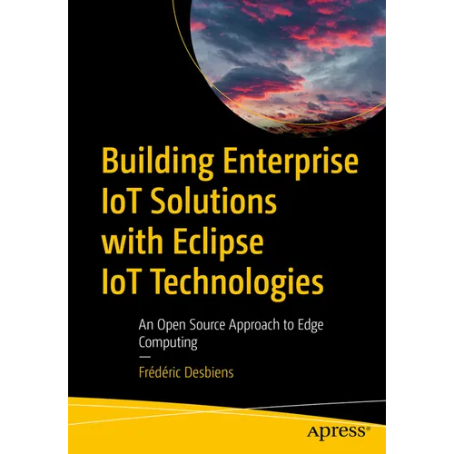 Building Enterprise Iot Solutions with Eclipse Iot Technologies: An Open Source Approach to Edge Computing - Paperback