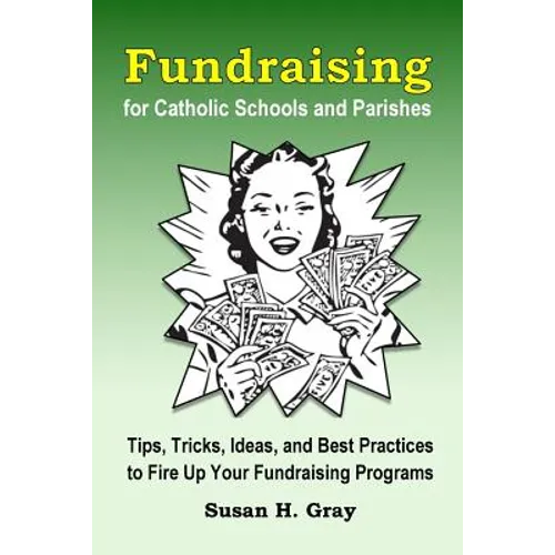 Fundraising for Catholic Schools and Parishes: Tips, Tricks, Ideas, and Best Practices to Fire Up Your Fundraising Programs - Paperback