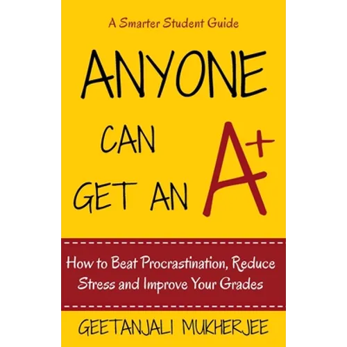Anyone Can Get An A+: How To Beat Procrastination, Reduce Stress and Improve Your Grades - Paperback
