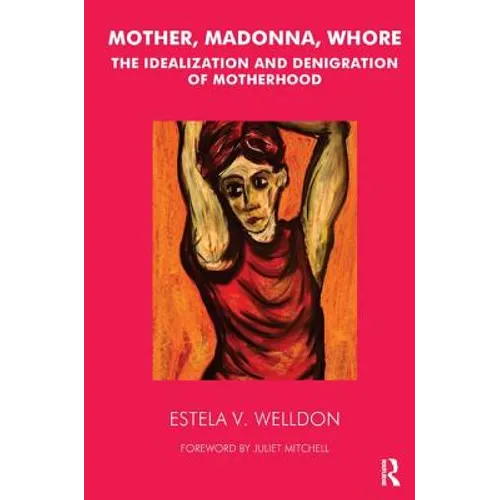Mother, Madonna, Whore: The Idealization and Denigration of Motherhood - Paperback