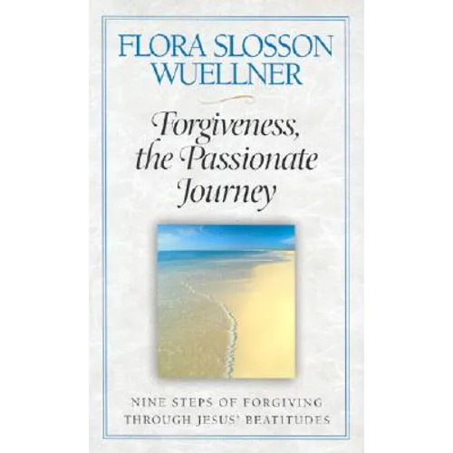 Forgiveness, the Passionate Journey: Nine Steps of Forgiving Through Jesus' Beatitudes - Paperback