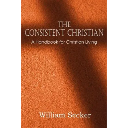 The Consistent Christian, a Handbook for Christian Living - Paperback
