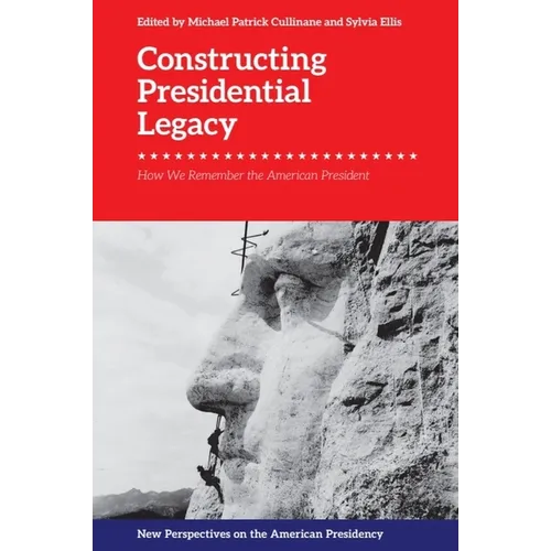Constructing Presidential Legacy: How We Remember the American President - Paperback