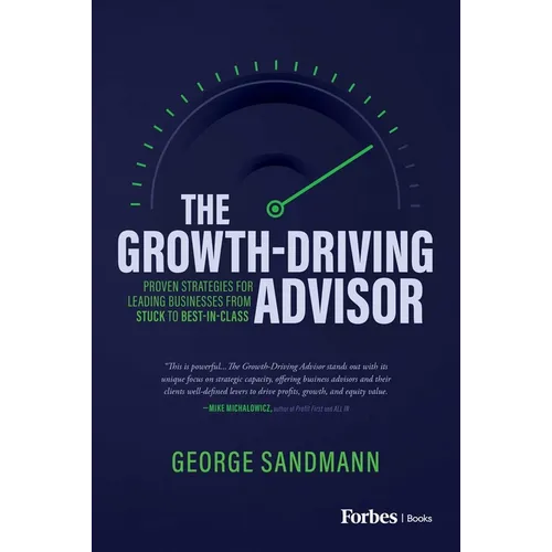 The Growth-Driving Advisor: Proven Strategies for Leading Businesses from Stuck to Best-In-Class - Hardcover