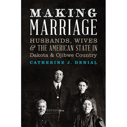 Making Marriage: Husbands, Wives, and the American State in Dakota and Ojibwe Country - Paperback