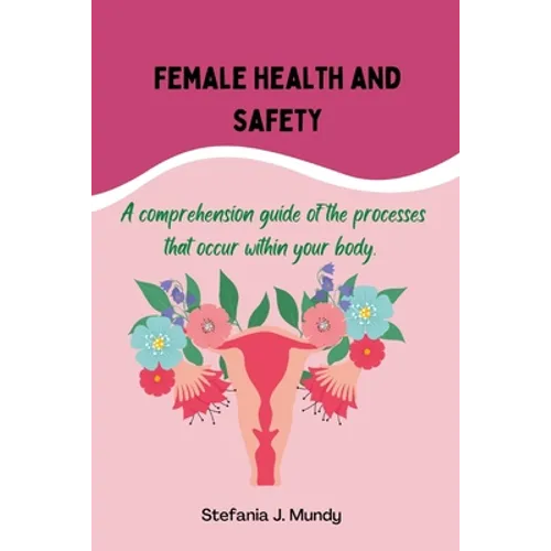 Women's health and safety: A comprehension guide to the processes that occur within your body - Paperback