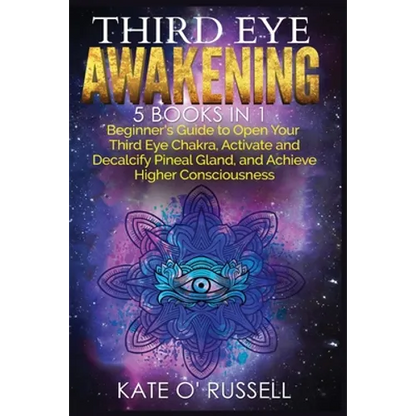 Third Eye Awakening: 5 in 1 Bundle: Beginner's Guide to Open Your Third Eye Chakra, Activate and Decalcify Pineal Gland, and Achieve Higher Consciousn - Paperback