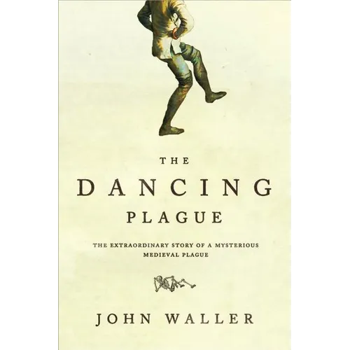 The Dancing Plague: The Strange, True Story of an Extraordinary Illness - Paperback