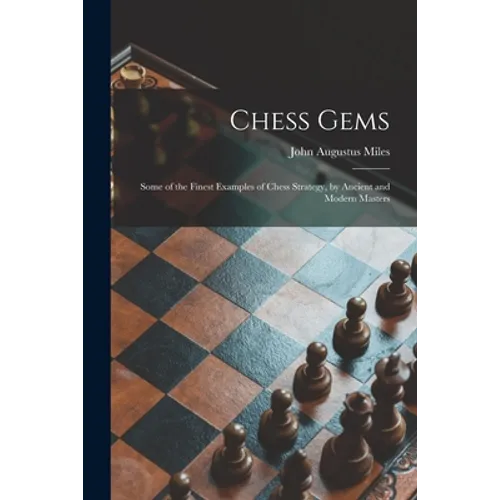 Chess Gems: Some of the Finest Examples of Chess Strategy, by Ancient and Modern Masters - Paperback