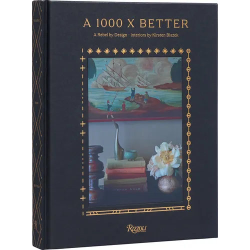 A 1000 X Better: A Rebel by Design * Interiors by Kirsten Blazek - Hardcover
