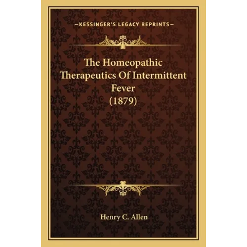 The Homeopathic Therapeutics Of Intermittent Fever (1879) - Paperback