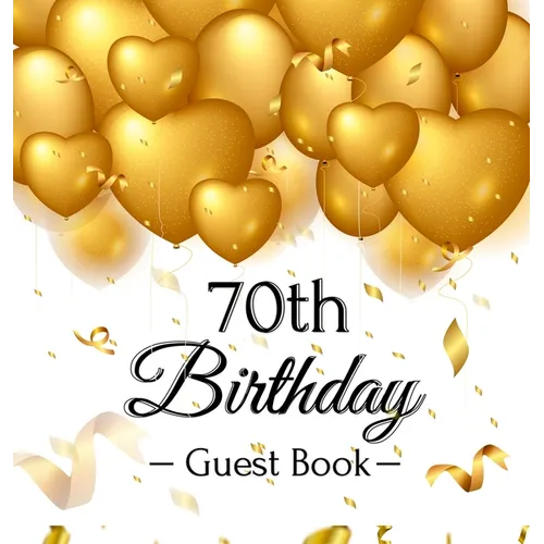 70th Birthday Guest Book: An Elegant Gold Balloon Hearts Themed Keepsake for a 70th Birthday Party - Sign-In Pages, Wishes & Memories, Gift Log & Phot - Hardcover