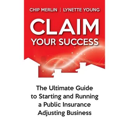 Claim Your Success: The Ultimate Guide to Starting and Running a Public Insurance Adjusting Business - Hardcover