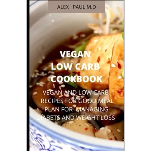 Vegan Low Carb Cookbook: 135 Recipes of Vegan and Low Carb for Good Living Managing Diabetes and Weight Loss - Paperback