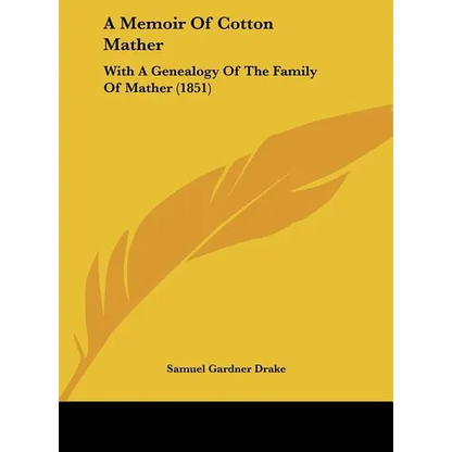 A Memoir of Cotton Mather: With a Genealogy of the Family of Mather (1851) - Hardcover