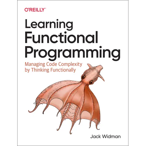 Learning Functional Programming: Managing Code Complexity by Thinking Functionally - Paperback