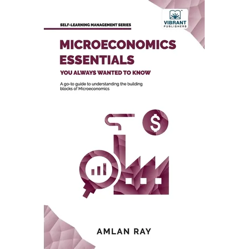 Microeconomics Essentials You Always Wanted To Know: A Beginner's Guide to Demand, Supply, Consumer Behavior, Market Types, Factor Pricing & Internati - Paperback