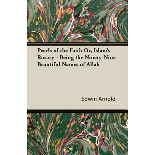 Pearls of the Faith Or, Islam's Rosary - Being the Ninety-Nine Beautiful Names of Allah - Paperback