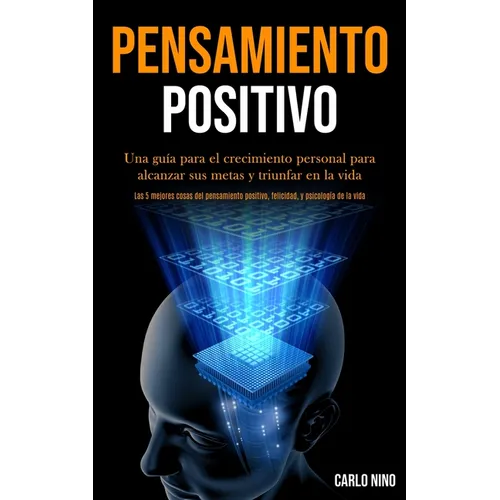 Pensamiento Positivo: Una guía para el crecimiento personal para alcanzar sus metas y triunfar en la vida (Las 5 mejores cosas del pensamiento positiv - Paperback