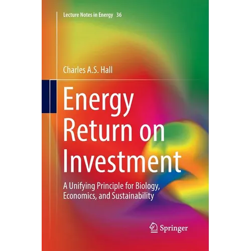 Energy Return on Investment: A Unifying Principle for Biology, Economics, and Sustainability - Paperback