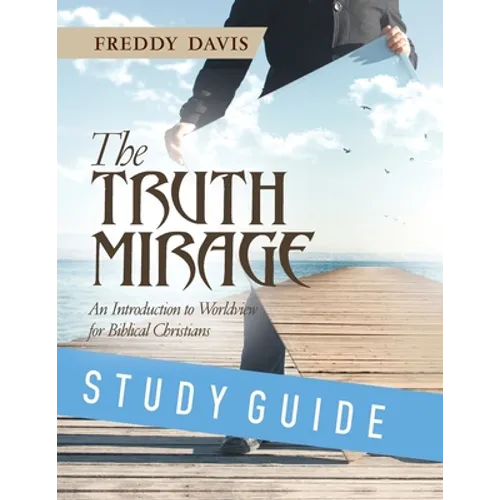 The Truth Mirage: An Introduction to Worldview for Biblical Christians: Study Guide - Paperback