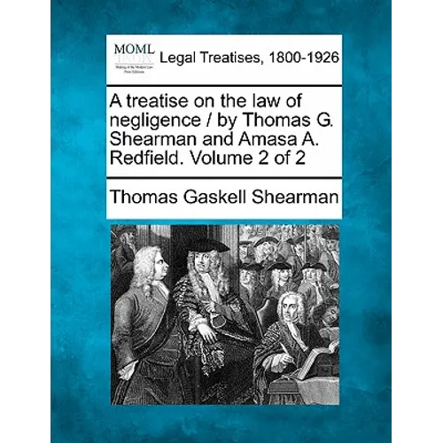 A treatise on the law of negligence / by Thomas G. Shearman and Amasa A. Redfield. Volume 2 of 2 - Paperback