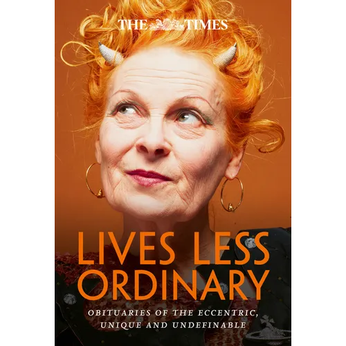 The Times Lives Less Ordinary: Obituaries of the Eccentric, Unique and Undefinable - Paperback