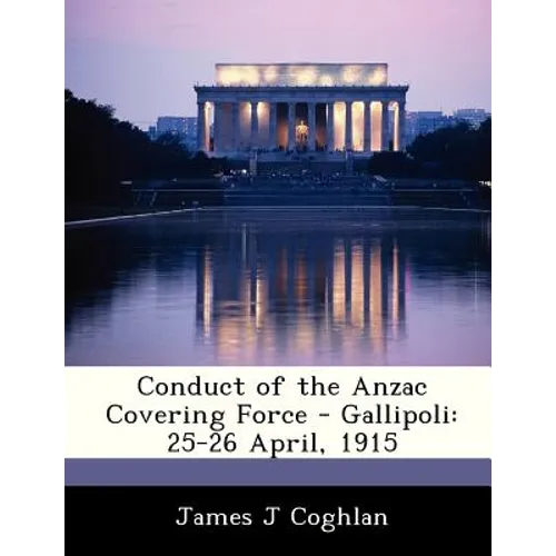 Conduct of the Anzac Covering Force - Gallipoli: 25-26 April, 1915 - Paperback