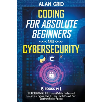 Coding for Absolute Beginners and Cybersecurity: 5 BOOKS IN 1 THE PROGRAMMING BIBLE: Learn Well the Fundamental Functions of Python, Java, C++ and How - Paperback