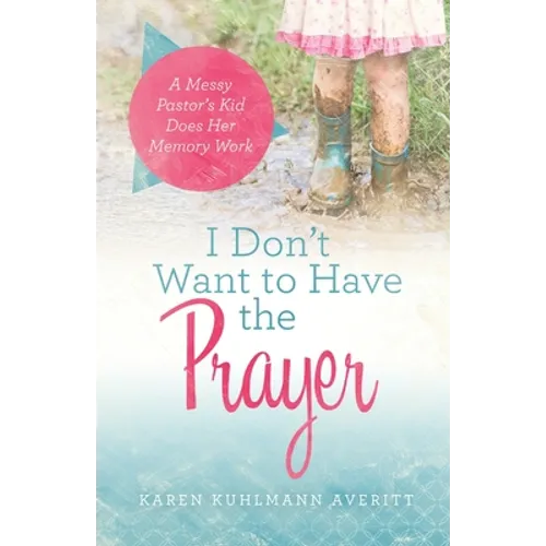 I Don't Want to Have the Prayer: A Messy Pastor's Kid Does Her Memory Work - Paperback