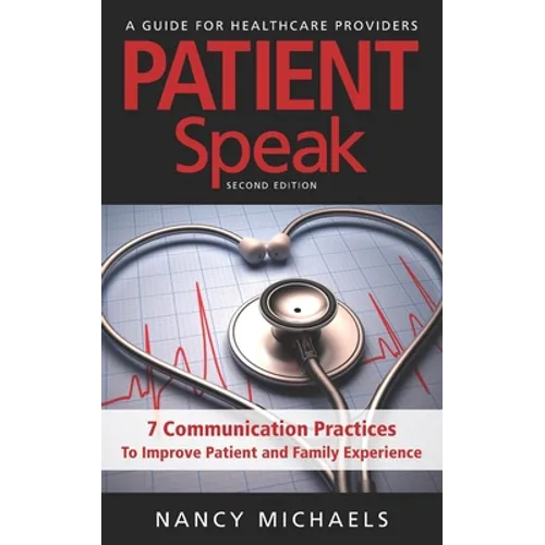 Patient Speak: 7 Communication Practices To Improve Patient and Family Experience - Paperback