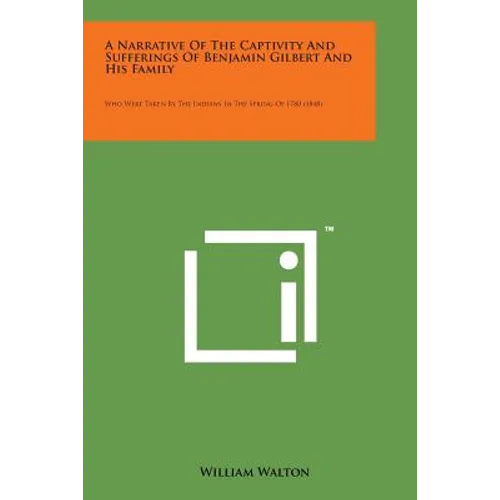 A Narrative of the Captivity and Sufferings of Benjamin Gilbert and His Family: Who Were Taken by the Indians in the Spring of 1780 (1848) - Paperback