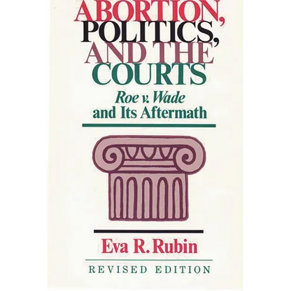 Abortion, Politics, and the Courts: Roe V. Wade and Its Aftermath - Hardcover