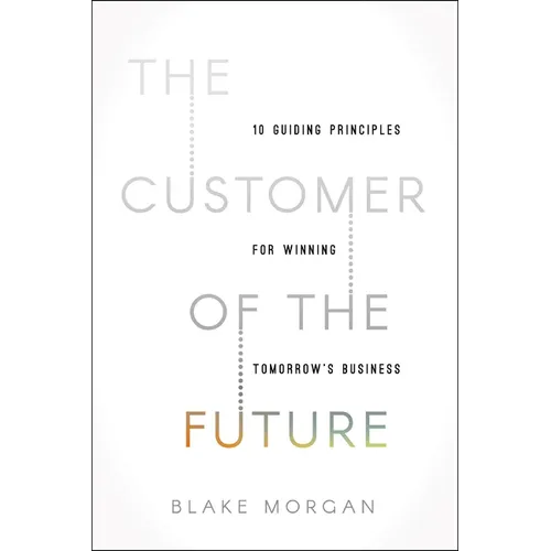 The Customer of the Future: 10 Guiding Principles for Winning Tomorrow's Business - Paperback