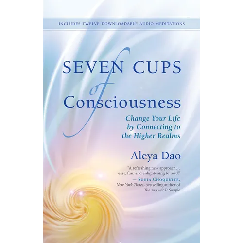 Seven Cups of Consciousness: Change Your Life by Connecting to the Higher Realms - Paperback