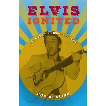Elvis Ignited: The Rise of an Icon in Florida - Hardcover
