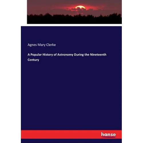 A Popular History of Astronomy During the Nineteenth Century - Paperback