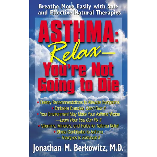 Asthma: Relax, You're Not Going to Die: Breathe More Easily with Safe and Effective Natural Therapies - Paperback
