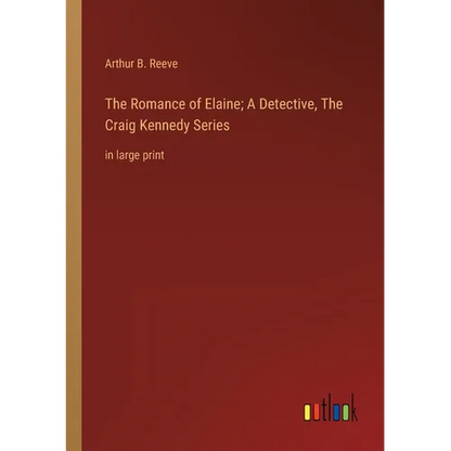 The Romance of Elaine; A Detective, The Craig Kennedy Series: in large print - Paperback