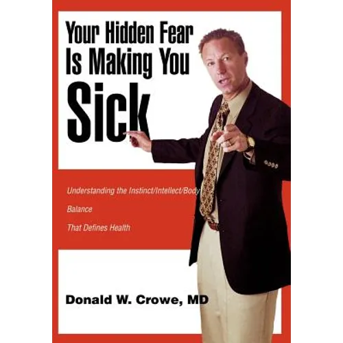 Your Hidden Fear Is Making You Sick: Understanding the Instinct/Intellect/Body - Hardcover